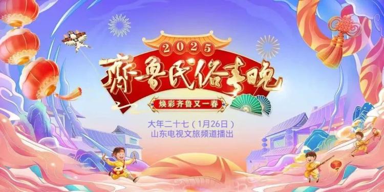 2025春晚山东_春晚山东卫视_山东春晚
